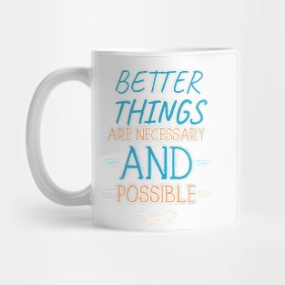 Better Things Are Necessary And Possible Mug